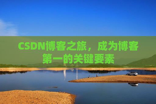 CSDN博客之旅，成为博客第一的关键要素