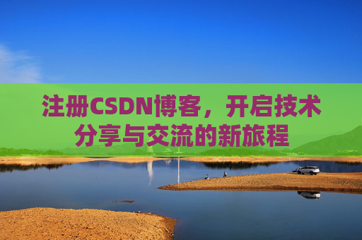 注册CSDN博客，开启技术分享与交流的新旅程